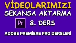Türkçe Adobe Premiere Pro Dersleri - Videoları Sekansa Aktarma