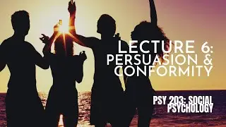 Lecture 6: Persuasion & Conformity || PSY 203: Social Psychology