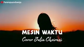 MESIN WAKTU [LIRIK] - COVER JULIA CHOIRANI