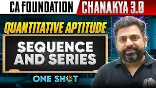 CA Foundation Quantitative Aptitude: Sequence and Series | Free Chanakya 3.0 | One Shot | Ashish Sir