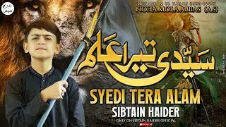 Syedi Tera Alam | Noha Moula Abbas (as) | Sibtain Haider | Muharram 2023 - 1445H