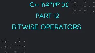 Part 12: Bitwise Operators | C++ ከዳግም ጋር