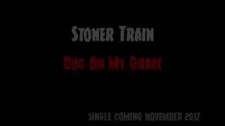 Stoner Train - Dog on My Grave (Single Teaser 2017)