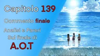 Cosa ne penso del finale di A.O.T? analisi e commento | capitolo 139