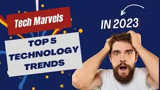 Tech Marvels: Top 5 technology trends in|2023|