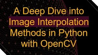 A Deep Dive into Image Interpolation Methods in Python with OpenCV