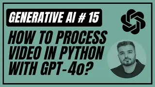 15. Process Videos With OpenAI GPT-4o Using Python | Generative AI