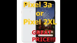 Google Pixel 3a or Pixel 2 XL (Great Price)