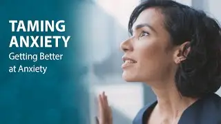 Taming Anxiety: Getting Better at Anxiety