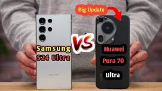 Huawei Pura 70 Ultra vs Samsung S24 Ultra Compare | Big Update