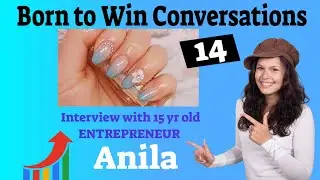 Born to win conversations 14 - Interview with 15 yr entrepreneur Anila