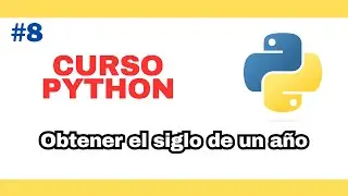 Curso de Python 2024 PARTE 8 | Obtener el siglo de un año