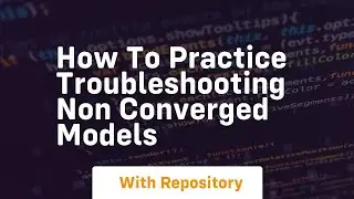 How to practice troubleshooting non converged models