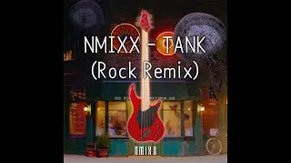 NMIXX(엔믹스) - TANK (Rock Remix)