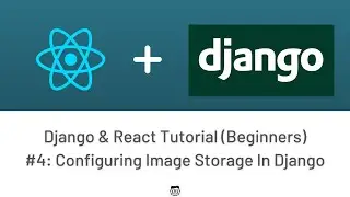 Django & React Tutorial For Beginners  #4 : Configuring Image Storage In Django