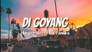 ibe antrabez ft dax'andika di goyang lirik