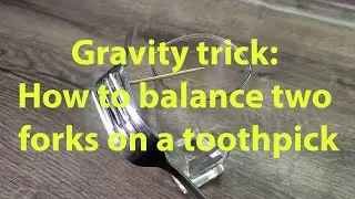 Gravity trick: How to balance two forks on a toothpick