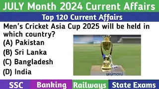 July 2024 Monthly Current Affairs| Top 120 Current Affairs 2024 |Monthly Current Affairs July 2024