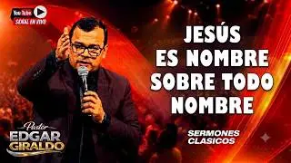 Pastor Edgar Giraldo- Jesús es Nombre Sobre Todo Nombre