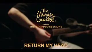 The Murder Capital - Return My Head (The Stripped Sessions)