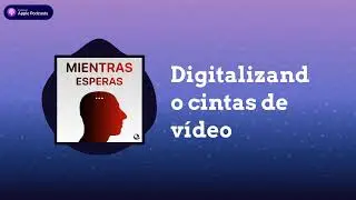 Digitalizando cintas de vídeo | Mientras Esperas