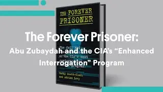 The Forever Prisoner: Abu Zubaydah and the CIA’s “Enhanced Interrogation” Program