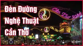 Đèn Đường Nghệ Thuật Cần Thơ - Mừng Xuân Canh Tý 2020