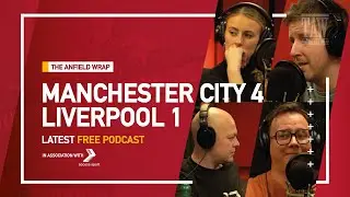 Manchester City 4 Liverpool 1 | The Anfield Wrap