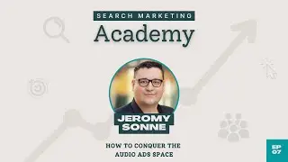 Search Marketing Academy 07: Jeromy Sonne on conquering the audio ads space