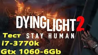 Тест Dying Light 2 - i7 3770k и GTX 1060 6Gb