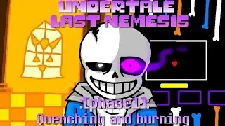 Undertale: Last Nemesis - Phase 1: Quenching and Burning