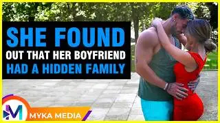 She found out that her boyfriend had a hidden family - MYKA Studios