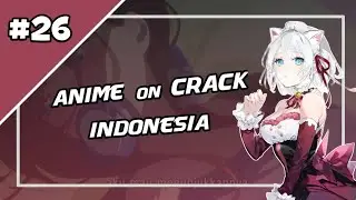 [Anime Crack Indonesia] #26 - Ketika waifumu menjadi nyata  - Bocil meresahkan