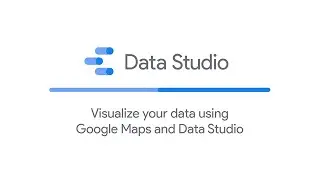Visualize your data using Google Maps and Data Studio