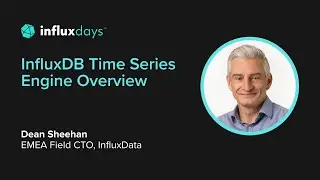 Dean Sheehan [InfluxData] | InfluxDB Time Series Engine Overview | InfluxDays 2022
