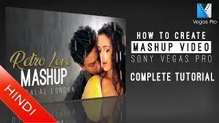 How To Create | Mashup Video | Complete Tutorial | Sony Vegas Pro | Hindi | Music Video