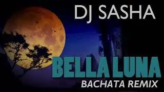 Bella Luna - Sensual Bachata Remix 2017 - DJ Sasha X
