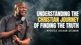 Understanding the Christian Journey Of Knowing The Truth || Apostle Joshua Selman.