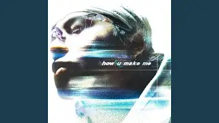 how u make me