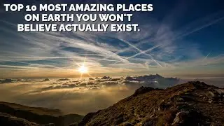 THE TOP 10 AMAZING PLACES ON EARTH YOU WON'T BELIEVE ACTUALLY EXIST!!!!