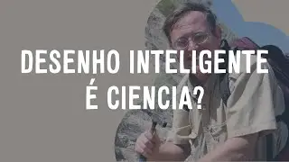 Desenho Inteligente é Ciência? - Parte 7