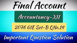 Final Account | Accountancy-12 | 2076 GIE Set-B QNo.14 | Important Question | Final Account