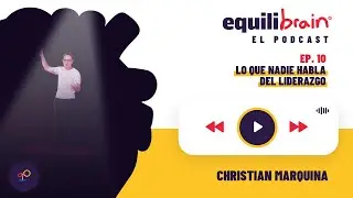 Lo que nadie habla del liderazgo - Equilibrain El Podcast - EP10