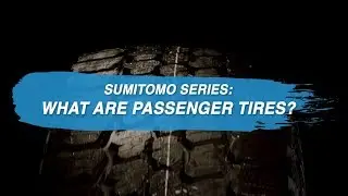 Sumitomo Series: What are Passenger Tires?