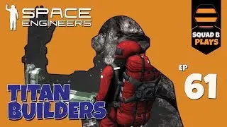 Space Engineers - SURVIVAL Ep.61 - SquadB are Titan Builders (Kinda)