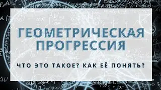 ГЕОМЕТРИЧЕСКАЯ ПРОГРЕССИЯ? Что это такое? Как её понять?