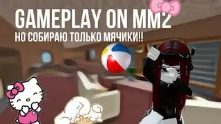 [mm2] GAMEPLAY НО СОБИРАЮ ТОЛЬКО МЯЧИКИ!! [roblox]