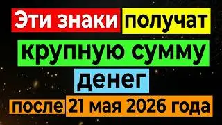 Эти знаки зодиака получат крупную сумму денег после 21 мая 2026! 💸 Финансовый гороскоп