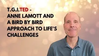 #146: T.G.I.TED - Anne Lamott and A Bird by Bird Approach to Life's Challenges