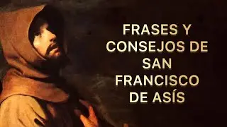 FRASES Y CONSEJOS DE SAN FRANCISCO DE ASÍS